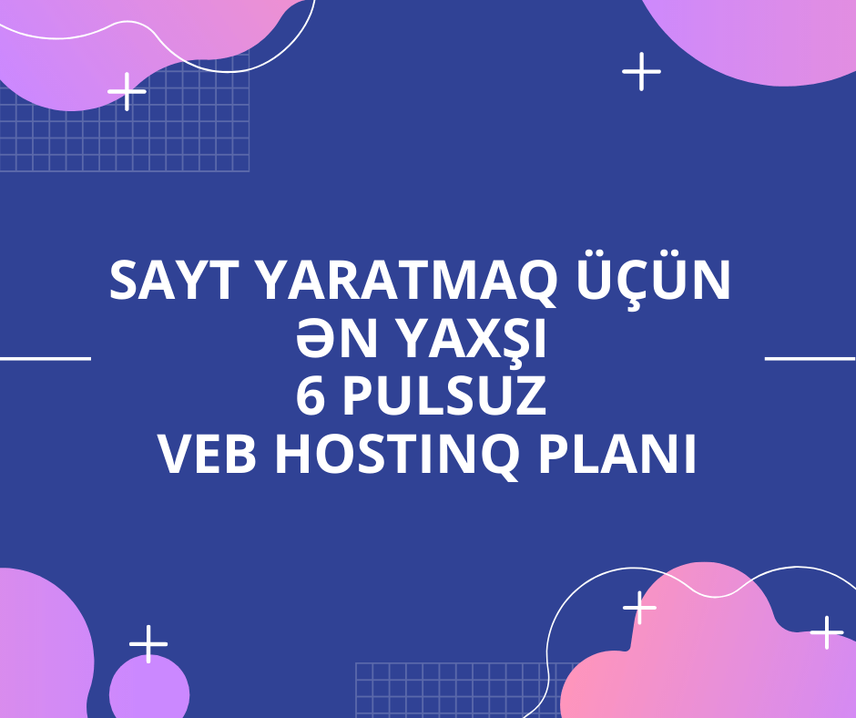 Sayt yaratmaq üçün ən yaxşı 6 pulsuz veb hostinq planı