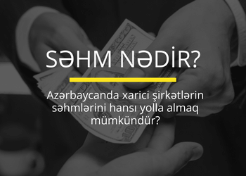 Səhm nədir və  Azərbaycanda xarici şirkətlərin səhmlərini hansı yolla almaq mümkündür?